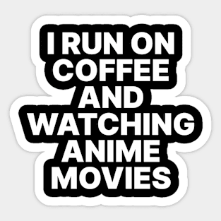 I Run on Coffee and watching Anime Movies Sticker